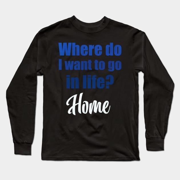 Where do I want to go in life? Home Long Sleeve T-Shirt by Moon Lit Fox